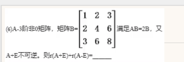 '></div><hr><h3>老师回复问题</h3>根据AB=2B,且B的秩为2,知道A有二重特征值2,且B的两个线性无关的列向量,就是2重特征值2的特征向量。又A+E不可逆,说明A有特征值-1。因此A相似于对角阵2,2,-1。然后可以知道A+E,A-E的特征值,从而得到秩<br><div><img class=
